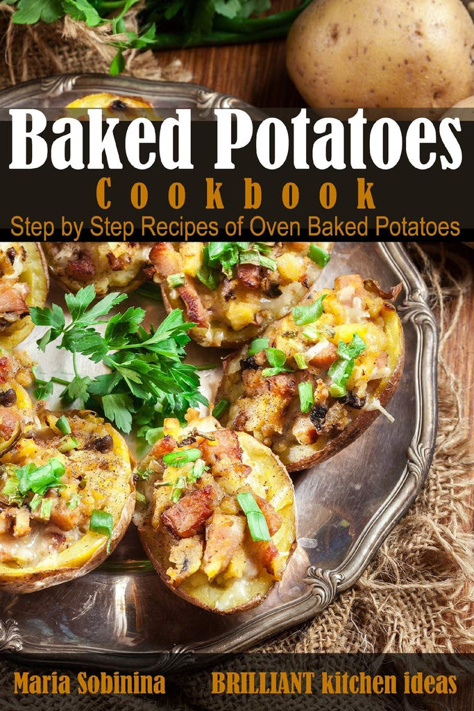 Baked Potatoes Cookbook: Step by Step Recipes of Oven Baked Potatoes