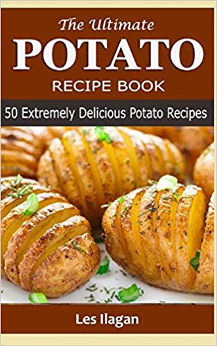 The Ultimate POTATO RECIPE BOOK: 50 Extremely Delicious Potato Recipes